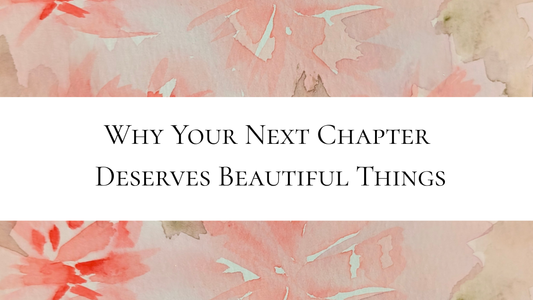Why Your Next Chapter Deserves Beautiful Things